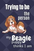 Trying to Be the Person My Beagle Puppy Thinks I Am