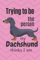 Trying to Be the Person My Cute Dachshund Puppy Thinks I Am