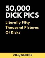 50,000 Dick Pics Literally Fifty Thousand Pictures Of Dicks