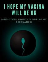 I Hope My Vagina Will Be OK (And Other Thoughts During My Pregnancy)