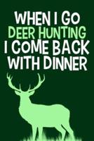 When I Go Deer Hunting I Come Back With Dinner