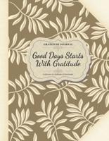 Gratitude Journal "Good Days Starts With Gratitude - Guide To Cultivate An Attitude Of Gratitude" / Large ( 8.5" X 11" )