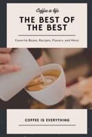 Coffee Is Life, The Best of the Best, Favorite Beans, Recipes, Flavors, and More