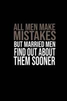 All Men Make Mistakes, but Married Men Find Out About Them Sooner. -Red Skelton