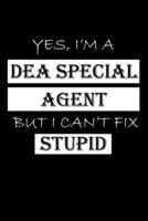 Yes, I'm a Dea Special Agent But I Can't Fix Stupid