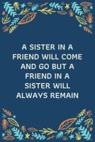 A Sister In A Friend Will Come And Go But A Friend In A Sister Will Always Remain