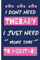 I Dont Need Therapy I Just Need More Time To Meditate