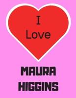 I Love MAURA HIGGINS