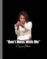 "Don't Mess With Me" Nancy Pelosi