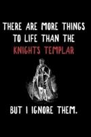 There Is More To Life Than The Knights Templar But I Ignore Them.