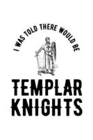 I Was Told There Would Be Templar Knights