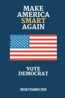 Make America Smart Again Vote Democrat Weekly Planner 2020