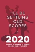 I'll Be Settling Old Scores In 2020 - Yearly And Weekly Planner For Squash Players