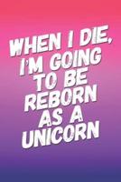 When I Die I'm Going To Be Reborn As A Unicorn