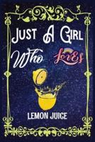 Just A Girl Who Loves Lemon Juice