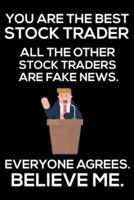 You Are The Best Stock Trader All The Other Stock Traders Are Fake News. Everyone Agrees. Believe Me.