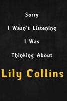 Sorry I Wasn't Listening, I Was Thinking About Lily Collins