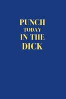 Punch Today In The Dick