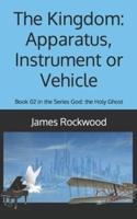 The Kingdom: Apparatus, Instrument or Vehicle: God: the Holy Ghost Series Book 02