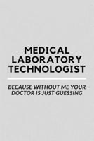 Medical Laboratory Technologist Because Without Me Your Doctor Is Just Guessing