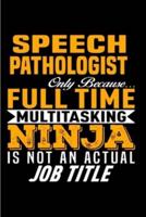Speech Pathologist Only Because Full Time Multitasking Ninja Is Not an Actual Job Title