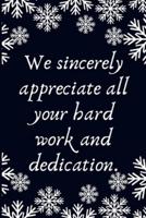 We Sincerely Appreciate All Your Hard Work and Dedication.