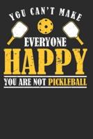 You Can't Make Everyone Happy You Are Not Pickleball
