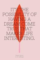 It's the Possibility of Having a Dream Come True That Makes Life Interesting.