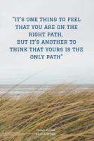 "It's One Thing to Feel That You Are on the Right Path, but It's Another to Think That Yours Is the Only Path"