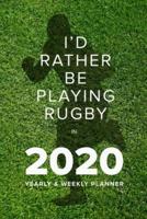 I'd Rather Be Playing Rugby In 2020 - Yearly And Weekly Planner