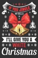 If You Jingle My Bells I'll Give You a White Christmas