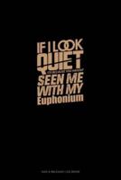 If I Look Quiet It's Because You Haven't Seen Me With My Euphonium