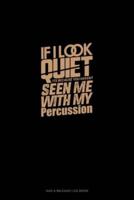 If I Look Quiet It's Because You Haven't Seen Me With My Percussion