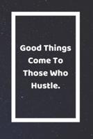 Good Things Come To Those Who Hustle