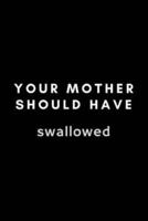 Your Mother Should Have Swallowed