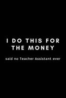 I Do This For The Money Said No Teacher Assistant Ever