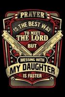 Prayer Is The Best Way To Meet The Lord But Messing With My Daughter Is Faster