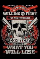 If You Arent Willing To Fight For What You Believe In Dont Cry About What You Will Lose