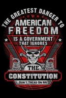 The Greatest Danger To American Freedom Is A Government That Ignores The Constitution