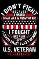 I Didnt Fight Becayse I Hated What Was In Front Of Me I Fought Because I Loved What I Left Behind US Veteran