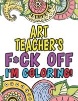 Art Teacher's Fuck Off I'm Coloring