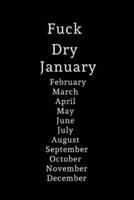 Fuck Dry January, February, March, April, May, June, July, August, September, October, November, December