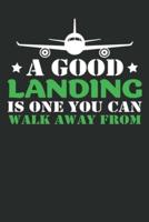 A Good Landing Is One You Can Walk Away From