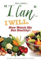 "I Can"... I WILL. Now Watch Me Eat Healthy!