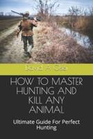 How to Master Hunting and Kill Any Animal