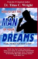 HOW TO GET THE MAN OF YOUR DREAMS, Finally The Best Kept Secret Is Out!!