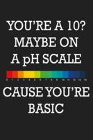 Youre A 10 Maybe On A Ph Scale Cause Youre Basic