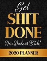 Get Shit Done, You Badass B*tch! 2020 Planner