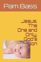 Jesus, The One and Only, God's Son