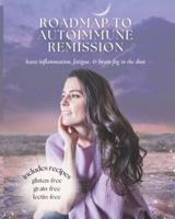Roadmap to Autoimmune Remission: Leave brain fog, fatigue, and weight gain in the dust naturally with mindset, exploration, and healing recipes.